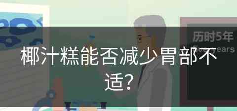 椰汁糕能否减少胃部不适？